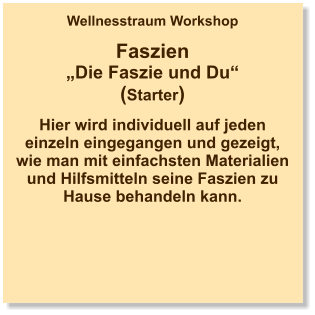 Wellnesstraum Workshop  Faszien „Die Faszie und Du“ (Starter)  Hier wird individuell auf jeden einzeln eingegangen und gezeigt, wie man mit einfachsten Materialien und Hilfsmitteln seine Faszien zu Hause behandeln kann.