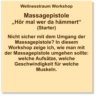 Wellnesstraum Workshop  Massagepistole „Hör mal wer da hämmert“ (Starter)  Nicht sicher mit dem Umgang der Massagepistole? In diesem Workshop zeige ich, wie man mit der Massagepistole umgehen sollte: welche Aufsätze, welche Geschwindigkeit für welche Muskeln.