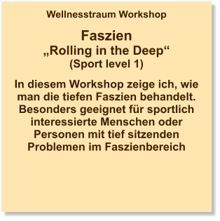 Wellnesstraum Workshop  Faszien „Rolling in the Deep“ (Sport level 1)  In diesem Workshop zeige ich, wie man die tiefen Faszien behandelt. Besonders geeignet für sportlich interessierte Menschen oder Personen mit tief sitzenden Problemen im Faszienbereich