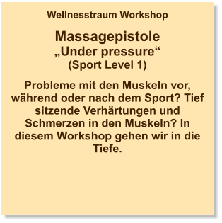 Wellnesstraum Workshop  Massagepistole „Under pressure“ (Sport Level 1)  Probleme mit den Muskeln vor, während oder nach dem Sport? Tief sitzende Verhärtungen und Schmerzen in den Muskeln? In diesem Workshop gehen wir in die Tiefe.